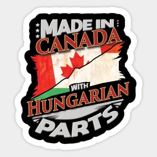 Made In Canada With Hungarian Parts - Gift for Hungarian From Hungary Sticker